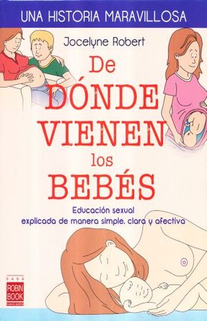 DE DONDE VIENEN LOS BEBES. EDUCACION SEXUAL EXPLICADA DE MANERA SIMPLE CLARA Y AFECTIVA / PD.