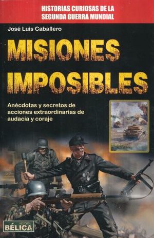 MISIONES IMPOSIBLES. HISTORIAS CURIOSAS DE LA SEGUNDA GUERRA MUNDIAL