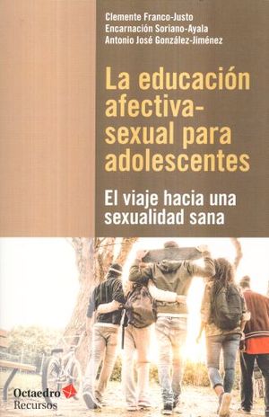 EDUCACION AFECTIVA - SEXUAL PARA ADOLESCENTES, LA. EL VIAJE HACIA UNA SEXUALIDAD SANA