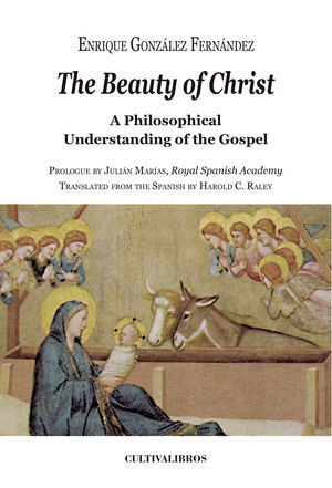 IBD - The Beauty of Christ. A Philosophical Understanding of the Gospel. Prologue by Julian Marías, Royal Spanish Academy Translated from the Spanish by Harold C. Raley