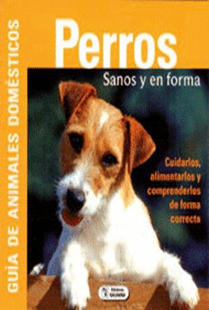 PERROS SANOS Y EN FORMA. GUIA DE ANIMALES DOMESTICOS