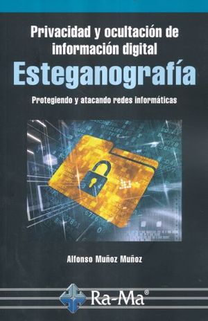 PRIVACIDAD Y OCULTACION DE INFORMACION DIGITAL. ESTEGANOGRAFIA. PROTEGIENDO Y ATACANDO REDES INFORMATICAS