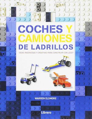 COCHES Y CAMIONES DE LADRILLOS. IDEAS INGENIOSAS PARA CONSTRUIR CON LEGO