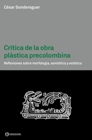 Crítica de la obra plástica precolombina. Reflexiones sobre morfología, semiótica y estética