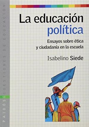 EDUCACION POLITICA, LA. ENSAYOS SOBRE ETICA Y CIUDADANIA EN LA ESCUELA