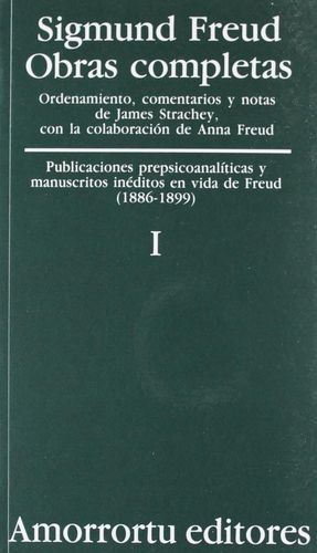 OBRAS COMPLETAS / SIGMUND FREUD / TOMO I. PUBLICACIONES PREPSICOANALITICAS Y MANUSCRITOS INEDITOS EN VIDA DE FREUD (1886-1899)