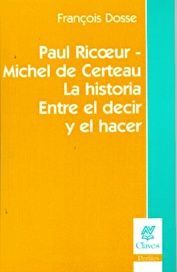 Paul Ricoeur - Michel de Certeau. La historia entre el decir y el hacer