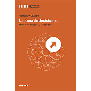 TOMA DE DECISIONES, LA. PRINCIPIOS PROCESOS Y APLICACIONES