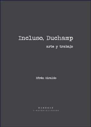 Incluso, Duchamp. Arte y trabajo