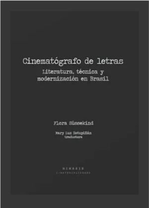 Cinematógrafo de letras. Literatura, técnica y modernización en Brasil