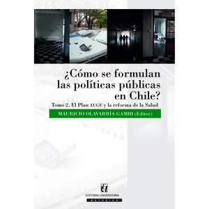 IBD - Â¿CÃ³mo se formulan las polÃ­ticas pÃºblicas en Chile? / Tomo 2. El plan AUGE y la reforma de la Salud