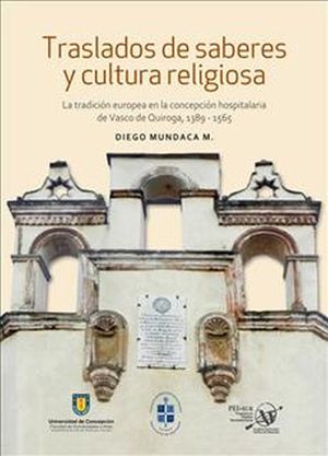 Traslados de saberes y cultura religiosa. La tradiciÃ³n europea en la concepciÃ³n hospitalaria de Vasco de Quiroga, 1389-1565