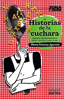 HISTORIAS DE LA CUCHARA. CUENTOS LATINOAMERICANOS SOBRE HISTORIA Y BUEN COMER