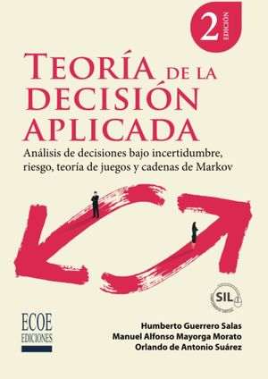 Teoría de la decisión aplicada. Análisis de decisiones bajo incertidumbre, riesgo, teoría de juegos y cadena de Markov / 2 ed.