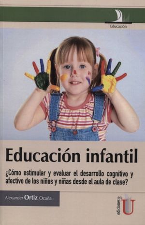 EDUCACION INFANTIL. COMO ESTIMULAR Y EVALUAR EL DESAROLLO COGNITIVO Y AFECTIVO DE LOS NIÑOS Y NIÑAS DESDE EL AULA DE CLASE