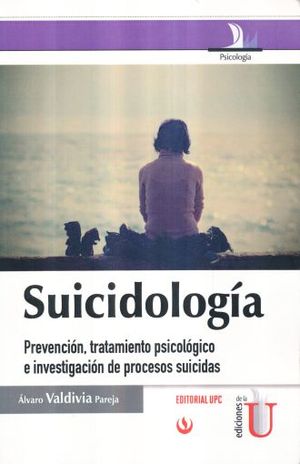 SUICIDOLOGIA. PREVENCION TRATAMIENTO PSICOLOGICO E INVESTIGACION DE PROCESOS SUICIDAS
