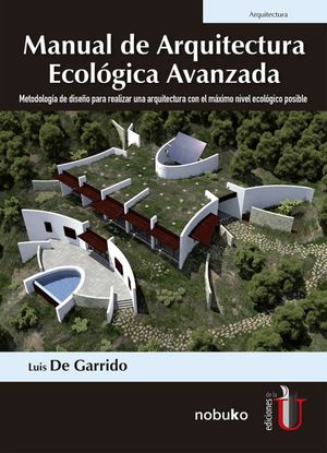 Manual de arquitectura ecológica avanzada. Metodología de diseño para realizar una arquitectura con el máximo nivel ecológico posible
