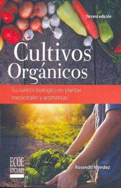 CULTIVOS ORGANICOS. SU CONTROL BIOLOGICO EN PLANTAS MEDICINALES Y AROMATICAS / 3 ED.