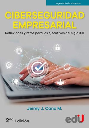 Ciberseguridad empresarial. Reflexiones y retos para los ejecutivos del siglo XXI / 2 ed.