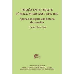 IBD - EspaÃ±a en el debate pÃºblico mexicano 1836 - 1867. Aportaciones para una historia de la naciÃ³n