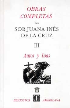 AUTOS Y LOAS / OBRAS COMPLETAS / SOR JUANA INES DE LA CRUZ / TOMO III / PD.