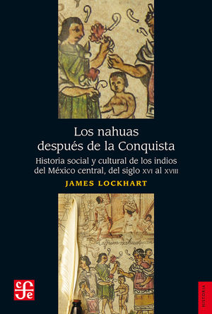 Los nahuas después de la conquista. Historia social y cultural de los indios del México central, del siglo XVI al XVII