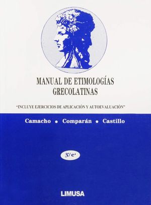 MANUAL DE ETIMOLOGIAS GRECOLATINAS. INCLUYE EJERCICIOS DE AUTOAPLICACION Y AUTOEVALUACION BACHILLERATO / 3 ED.