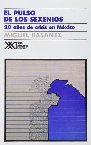 PULSO DE LOS SEXENIOS 20 AÑOS DE CRISIS EN MEXICO, EL