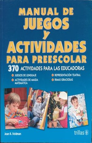 MANUAL DE JUEGOS Y ACTIVIDADES PARA PREESCOLAR. 370 ACTIVIDADES PARA LAS EDUCADORAS