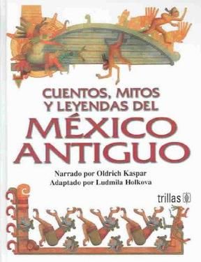 CUENTOS MITOS Y LEYENDAS DEL MEXICO ANTIGUO / PD.