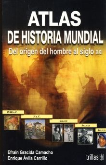ATLAS DE HISTORIA MUNDIAL. DEL ORIGEN DEL HOMBRE AL SIGLO XXI BACHILLERATO