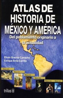 ATLAS DE HISTORIA DE MEXICO Y AMERICA. DEL POBLAMIENTO ORIGINARIO A LA ACTUALIDAD BACHILLERATO