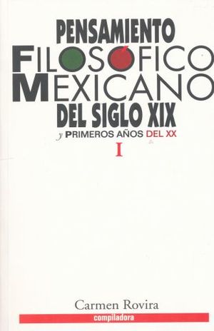 PENSAMIENTO FILOSOFICO MEXICANO DEL SIGLO XIX Y PRIMEROS AÑOS DEL XX / TOMO 1