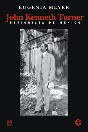 JOHN KENNETH TURNER. PERIODISTA DE MEXICO