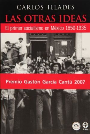 Las otras ideas. El primer socialismo en México 1850 - 1935