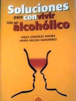 SOLUCIONES PARA CONVIVIR CON UN ALCOHOLICO