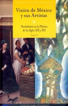VISION DE MEXICO Y SUS ARTISTAS / TOMO IV PARALELISMOS EN LA PLASTICA DE LOS SIGLOS XIX Y XXI / PD.
