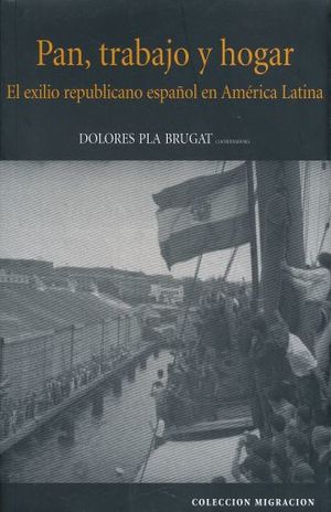 PAN TRABAJO Y HOGAR. EL EXILIO REPUBLICANO ESPAÑOL EN AMERICA LATINA