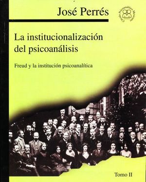 INSTITUCIONALIZACION DEL PSICOANALISIS. FREUD Y LA INSTITUCION PSICOANALITICA / TOMO 2