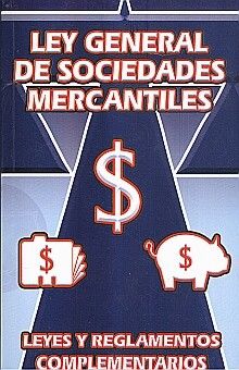 LEY GENERAL DE SOCIEDADES MERCANTILES/ LEYES Y REGLAMENTOS COMPLEMENTARIOS