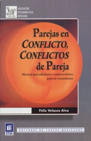 Parejas en conflicto, conflictos de Pareja. Manual psicodinámico constructivista para su tratamiento