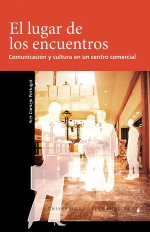 LUGAR DE LOS ENCUENTROS, EL. COMUNICACION Y CULTURA EN UN CENTRO COMERCIAL