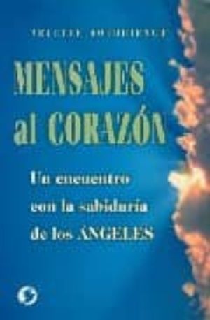 MENSAJES AL CORAZON. UN ENCUENTRO CON LA SABIDURIA DE LOS ANGELES