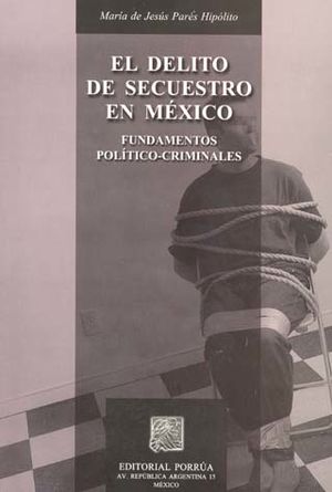 DELITO DE SECUESTRO EN MEXICO, EL. FUNDAMENTOS POLITICO - CRIMINALES