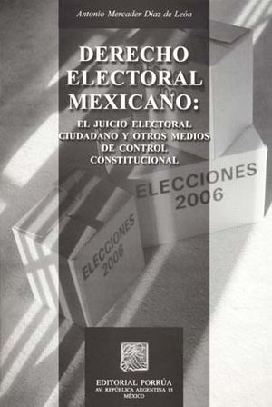 DERECHO ELECTORAL MEXICANO. EL JUICIO ELECTORAL CIUDADANO Y OTROS MEDIOS DE CONTROL CONSTITUCIONAL