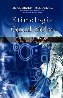 ETIMOLOGIA GENERAL. ETIMOLOGIA MEDICA CUADERNO DE TRABAJO PARA USO ESCOLAR O DIDACTICO BACHILLERATO / 34 ED.