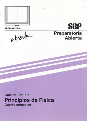 GUIA DE ESTUDIO PRINCIPIOS DE FISICA. CUARTO SEMESTRE SEP PREPARATORIA ABIERTA