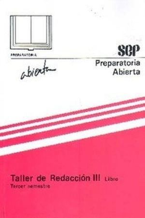 TALLER DE REDACCION III LIBRO. TERCER SEMESTRE SEP PREPARATORIA ABIERTA