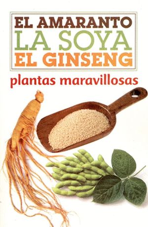 AMARANTO LA SOYA EL GINSENG, EL. PLANTAS MARAVILLOSAS