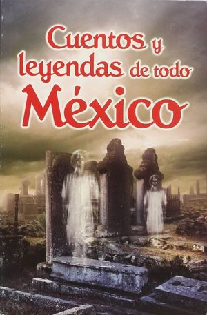 CUENTOS Y LEYENDAS DE TODO MEXICO